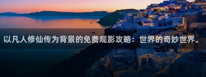 奇漫屋在线免费看：以凡人修仙传为背景的免费观影攻略：世界的奇妙世界。配图