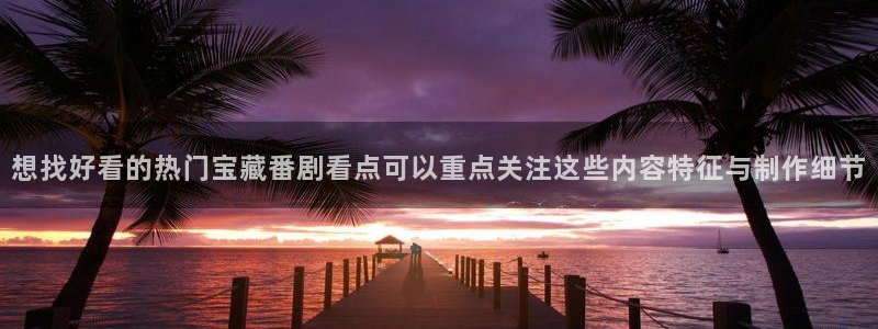 奇漫屋漫画新作:想找好看的热门宝藏番剧看点可以重点关注这些内容特征与制作细节配图